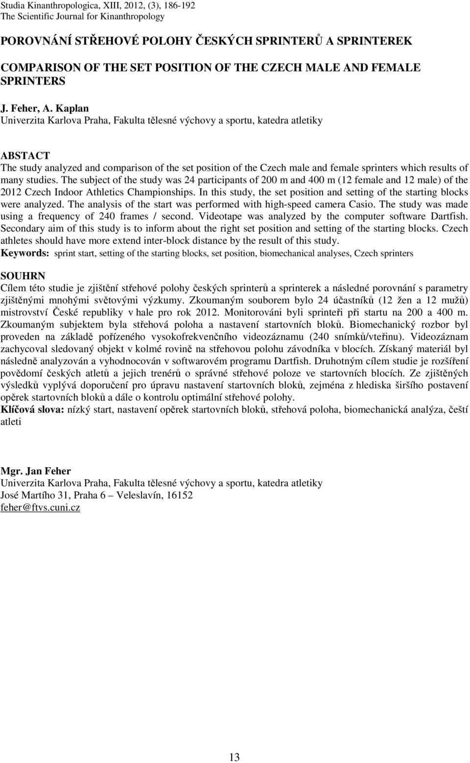 Kaplan Univerzita Karlova Praha, Fakulta tělesné výchovy a sportu, katedra atletiky ABSTACT The study analyzed and comparison of the set position of the Czech male and female sprinters which results