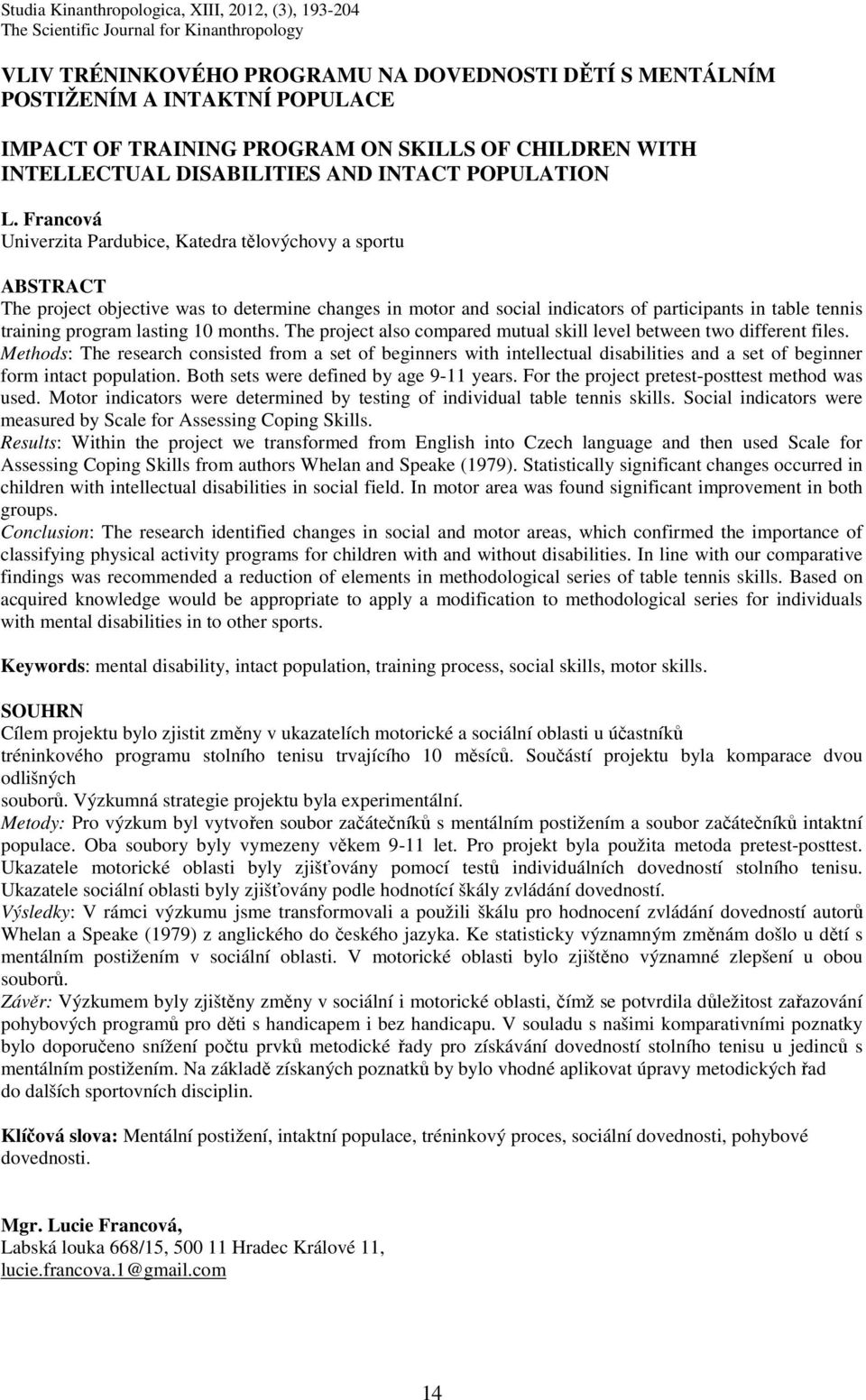 Francová Univerzita Pardubice, Katedra tělovýchovy a sportu ABSTRACT The project objective was to determine changes in motor and social indicators of participants in table tennis training program