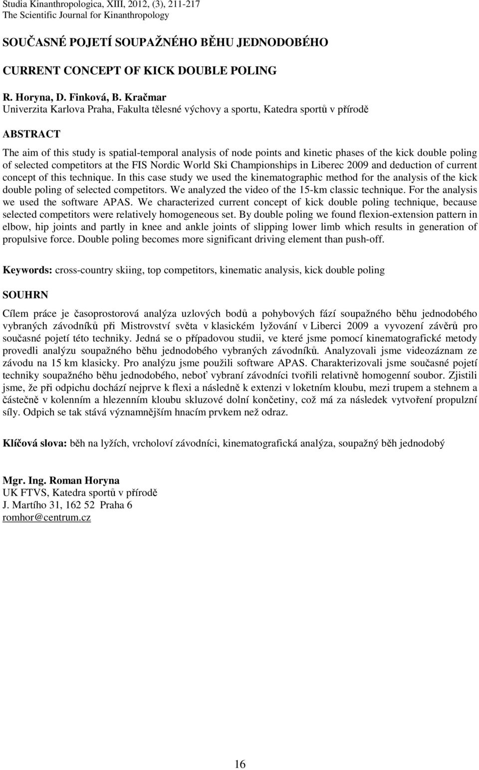 Kračmar Univerzita Karlova Praha, Fakulta tělesné výchovy a sportu, Katedra sportů v přírodě ABSTRACT The aim of this study is spatial-temporal analysis of node points and kinetic phases of the kick