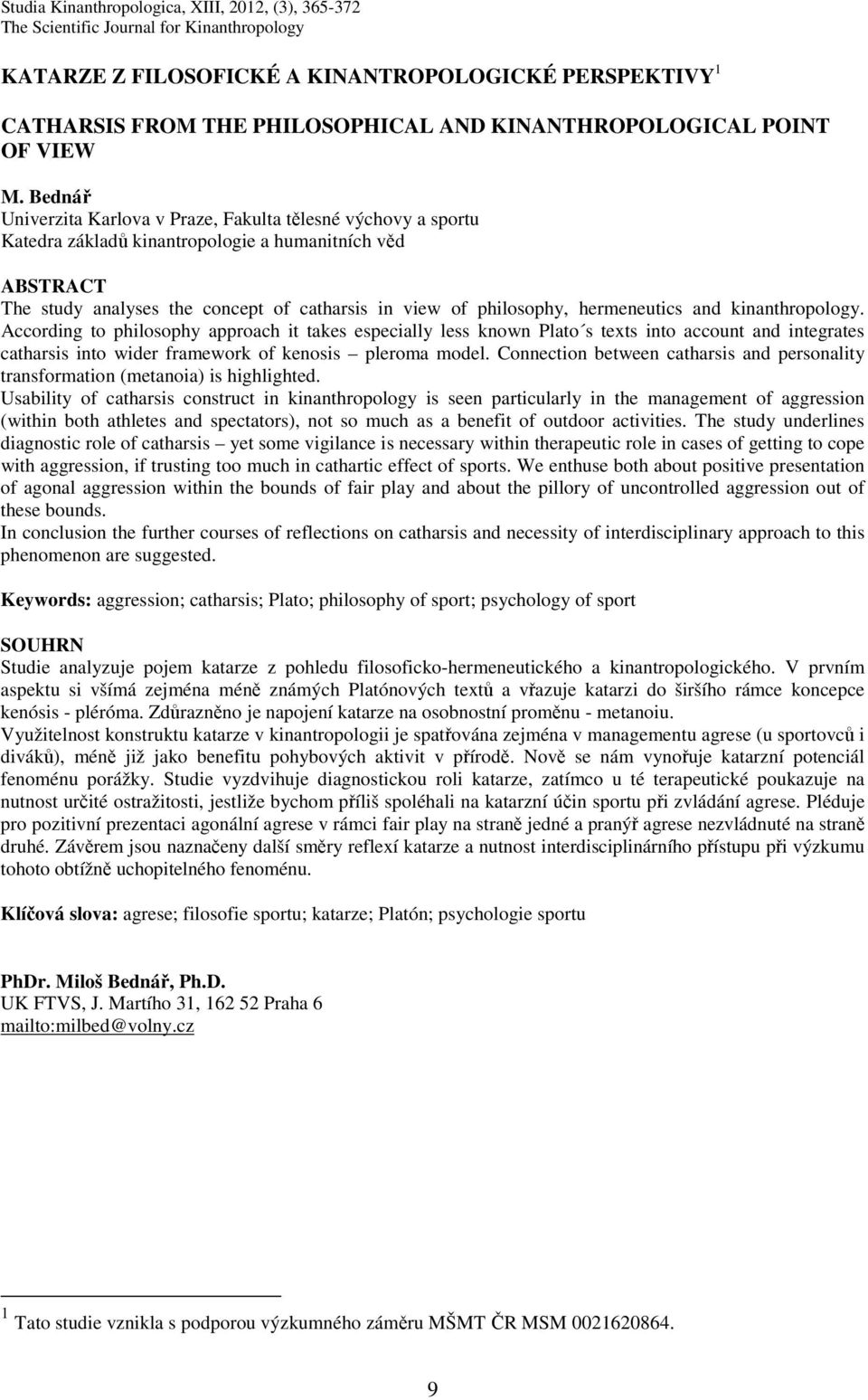 Bednář Univerzita Karlova v Praze, Fakulta tělesné výchovy a sportu Katedra základů kinantropologie a humanitních věd ABSTRACT The study analyses the concept of catharsis in view of philosophy,