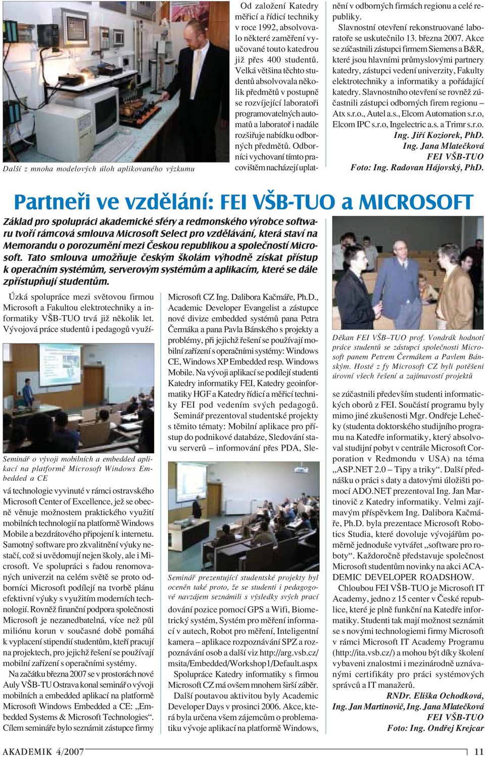 OdbornÌci vychovanì tìmto pracoviötïm nach zejì uplatnïnì v odborn ch firm ch regionu a celè republiky. SlavnostnÌ otev enì rekonstruovanè laborato e se uskuteënilo 13. b ezna 2007.