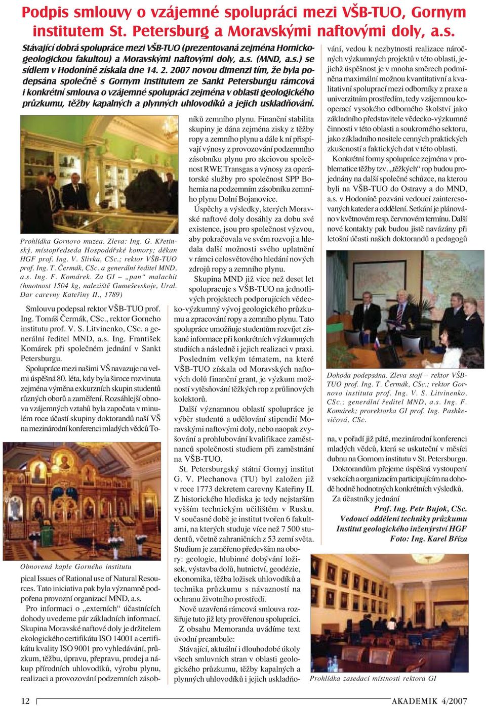 2007 novou dimenzi tím, že byla podepsána společně s Gornym institutem ze Sankt Petersburgu rámcová i konkrétní smlouva o vzájemné spolupráci zejména v oblasti geologického průzkumu, těžby kapalných