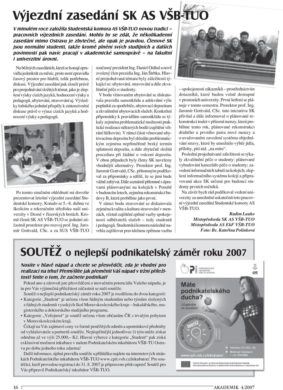 Členové SK jsou normální studenti, takže kromě plnění svých studijních a dalších povinností pak navíc pracují v akademické samosprávě na fakultní i univerzitní úrovni.