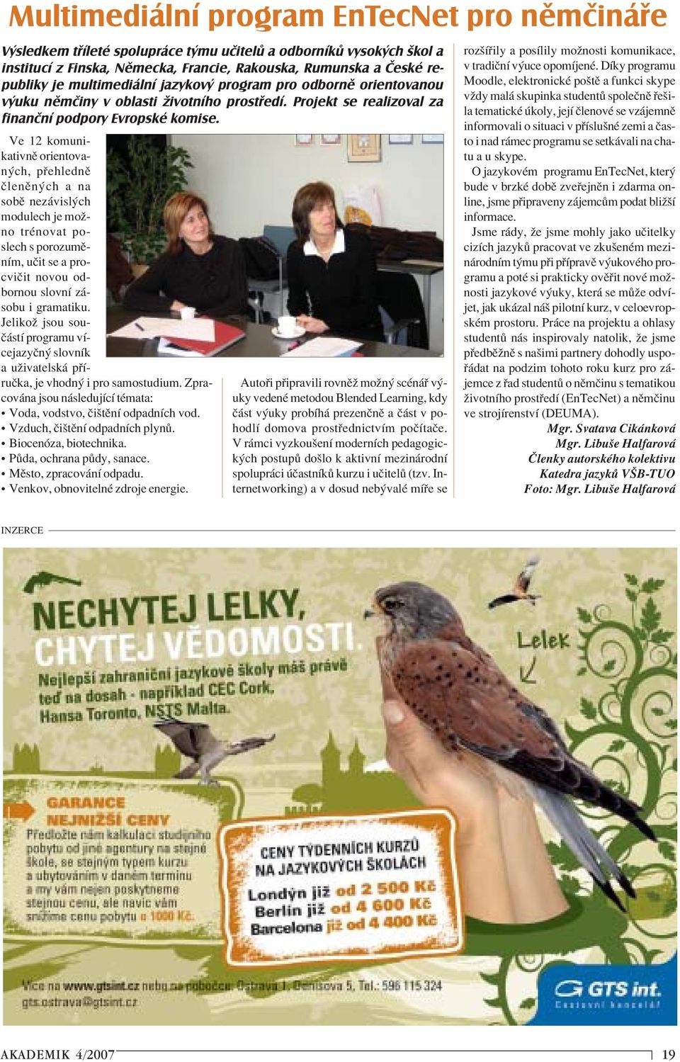 Ve 12 komunikativnï orientovan ch, p ehlednï ËlenÏn ch a na sobï nez visl ch modulech je moûno trènovat poslech s porozumïnìm, uëit se a procviëit novou odbornou slovnì z - sobu i gramatiku.