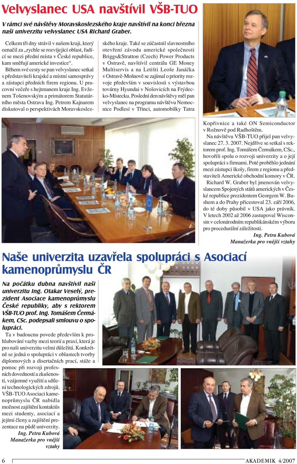 BÏhem svè cesty se pan velvyslanec setkal s p edstaviteli krajskè a mìstnì samospr vy a z stupci p ednìch firem regionu. U pracovnì veëe e s hejtmanem kraje Ing.