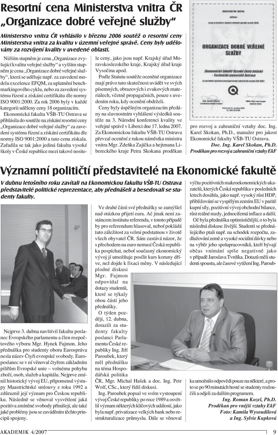 NiûöÌm stupnïm je cena ÑOrganizace zvyöujìcì kvalitu ve ejnè sluûbyì a vyööìm stupnïm je cena ÑOrganizace dobrè ve ejnè sluûbyì, kter se udïluje nap.