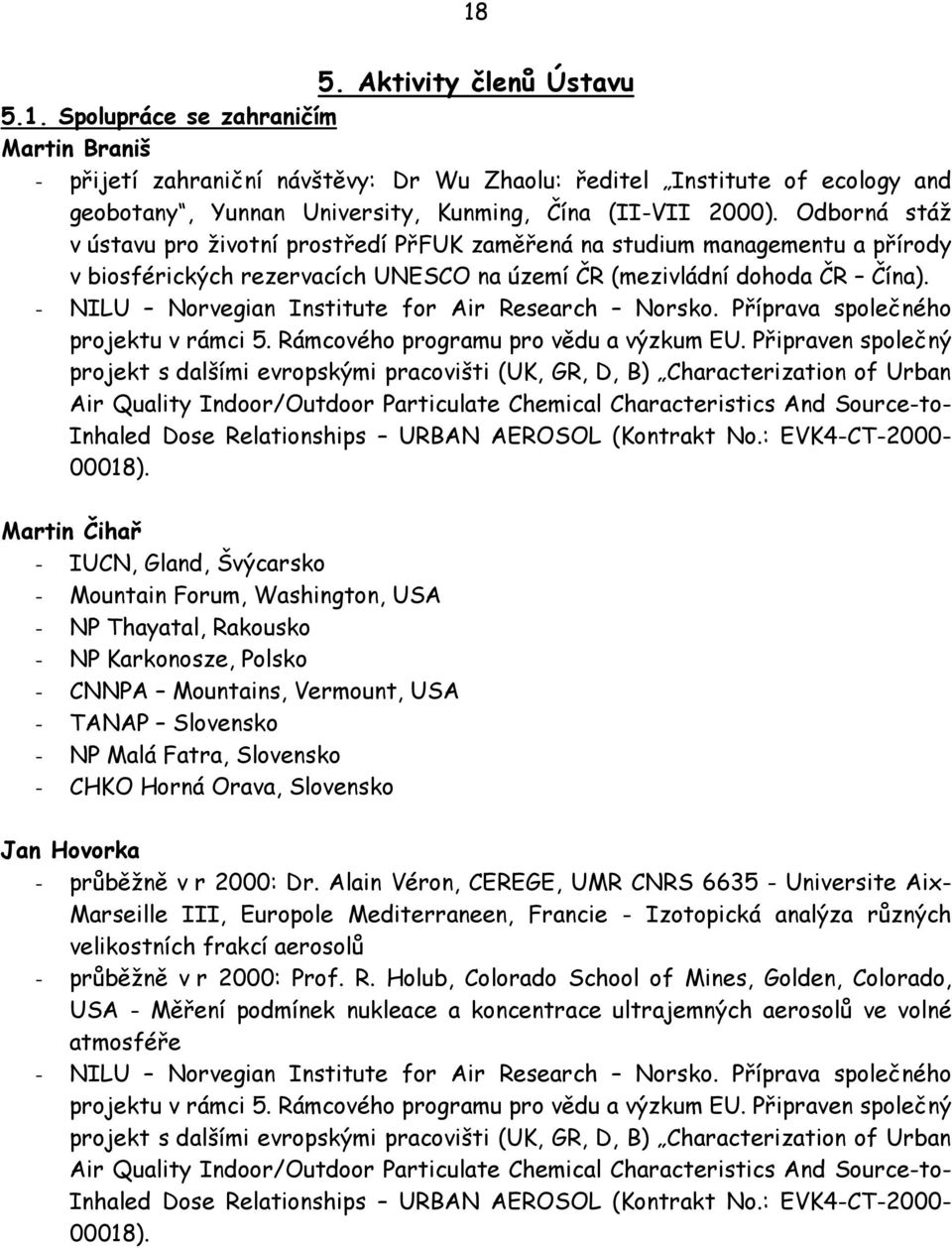 - NILU Norvegian Institute for Air Research Norsko. Příprava společného projektu v rámci 5. Rámcového programu pro vědu a výzkum EU.