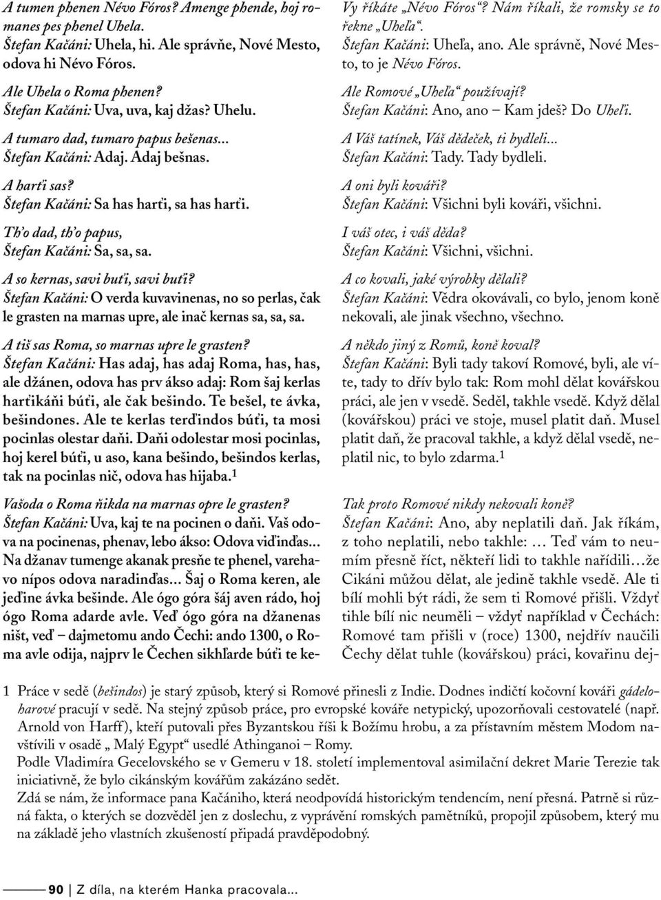 Th o dad, th o papus, Štefan Kačáni: Sa, sa, sa. A so kernas, savi buťi, savi buťi? Štefan Kačáni: O verda kuvavinenas, no so perlas, čak le grasten na marnas upre, ale inač kernas sa, sa, sa.