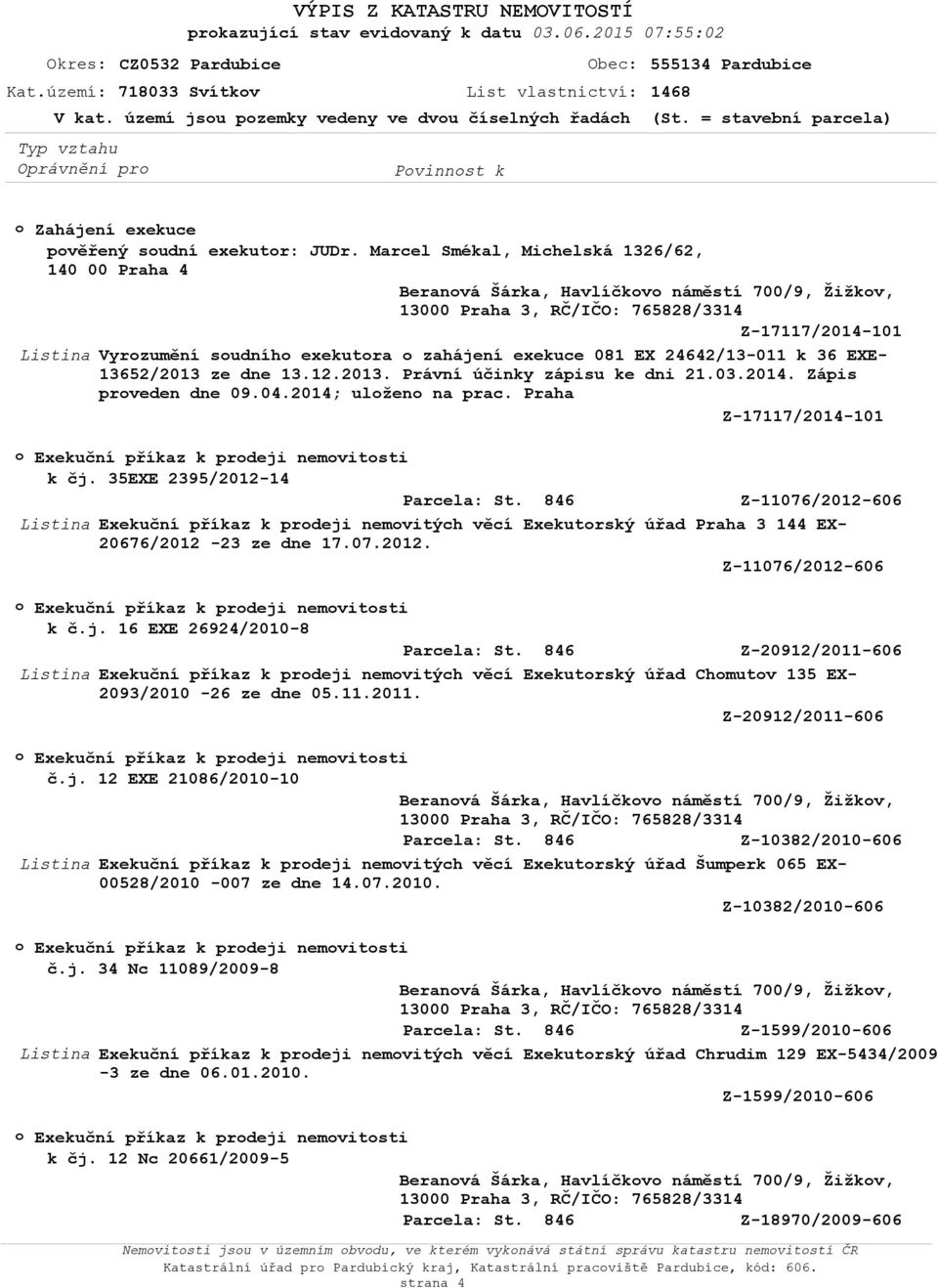 Marcel Smékal, Michelská 1326/62, 140 00 Praha 4 Z-17117/2014-101 Listina Vyrzumění sudníh exekutra zahájení exekuce 081 EX 24642/13-011 k 36 EXE- 13652/2013 ze dne 13.12.2013. Právní účinky zápisu ke dni 21.