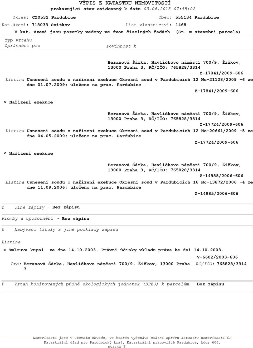 = stavební parcela) Listina Z-17841/2009-606 Usnesení sudu nařízení exekuce Okresní sud v Pardubicích 12 Nc-21128/2009-6 ze dne 01.07.2009; ulžen na prac.