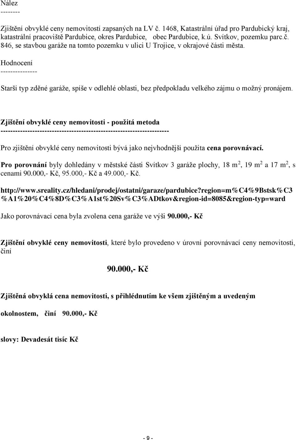 Zjištění bvyklé ceny nemvitsti - pužitá metda --------------------------------------------------------------------- Pr zjištění bvyklé ceny nemvitsti bývá jak nejvhdnější pužita cena prvnávací.