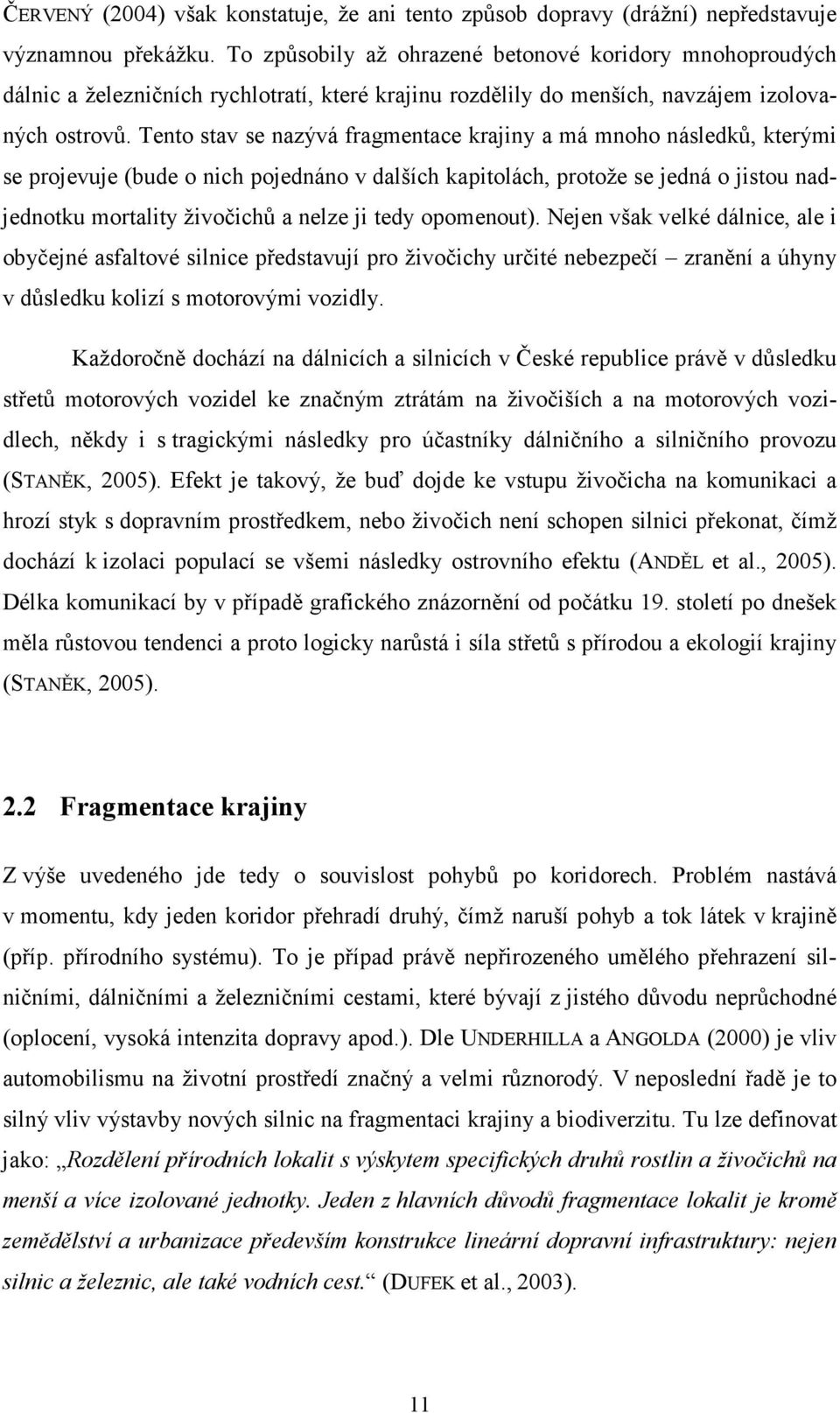 Tento stav se nazývá fragmentace krajiny a má mnoho následků, kterými se projevuje (bude o nich pojednáno v dalších kapitolách, protože se jedná o jistou nadjednotku mortality živočichů a nelze ji