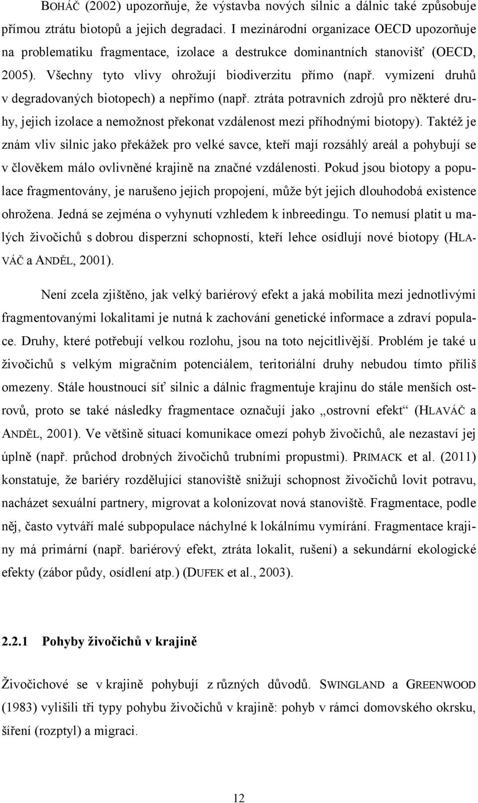 vymizení druhů v degradovaných biotopech) a nepřímo (např. ztráta potravních zdrojů pro některé druhy, jejich izolace a nemožnost překonat vzdálenost mezi příhodnými biotopy).