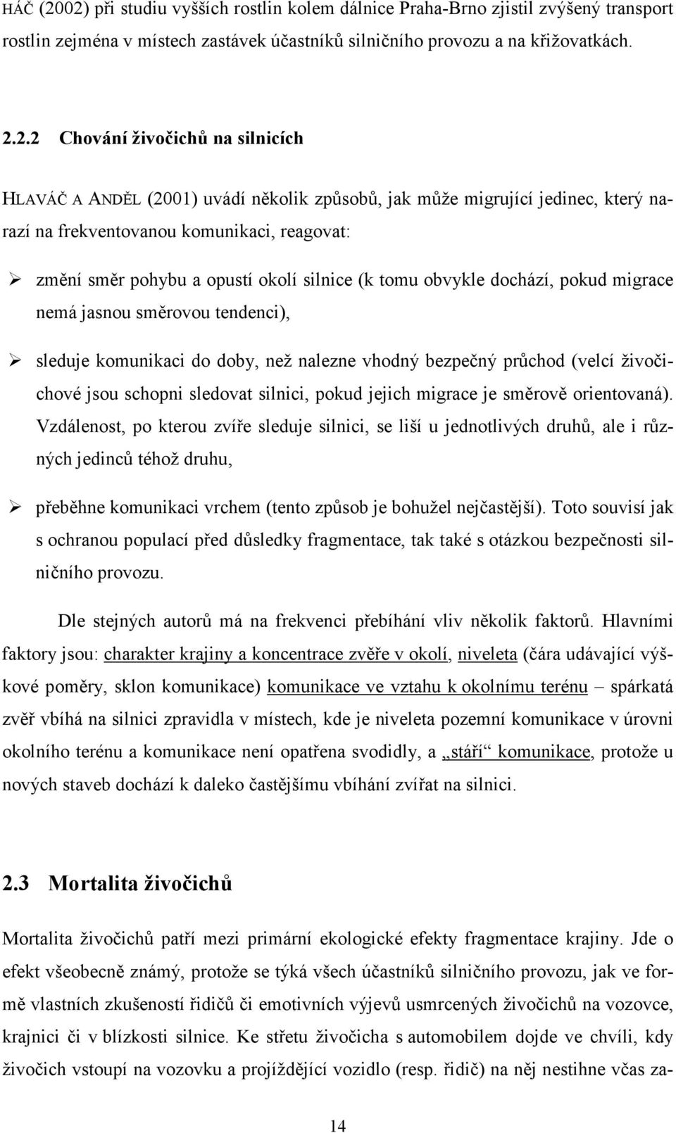 silnicích HLAVÁČ A ANDĚL (2001) uvádí několik způsobů, jak může migrující jedinec, který narazí na frekventovanou komunikaci, reagovat: změní směr pohybu a opustí okolí silnice (k tomu obvykle