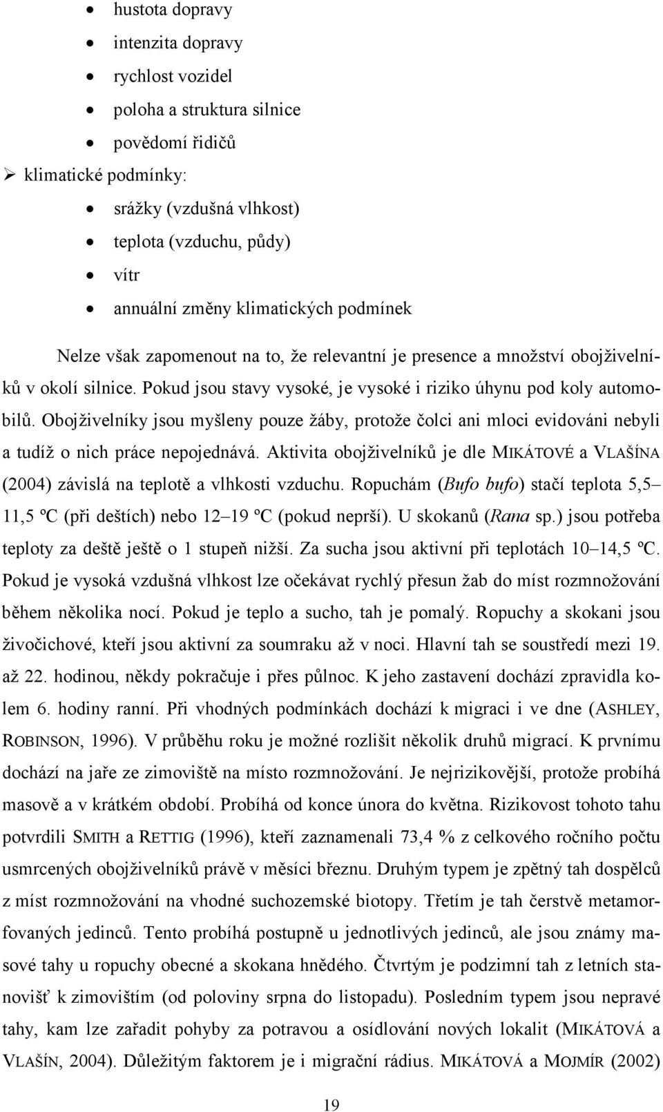 Obojživelníky jsou myšleny pouze žáby, protože čolci ani mloci evidováni nebyli a tudíž o nich práce nepojednává.