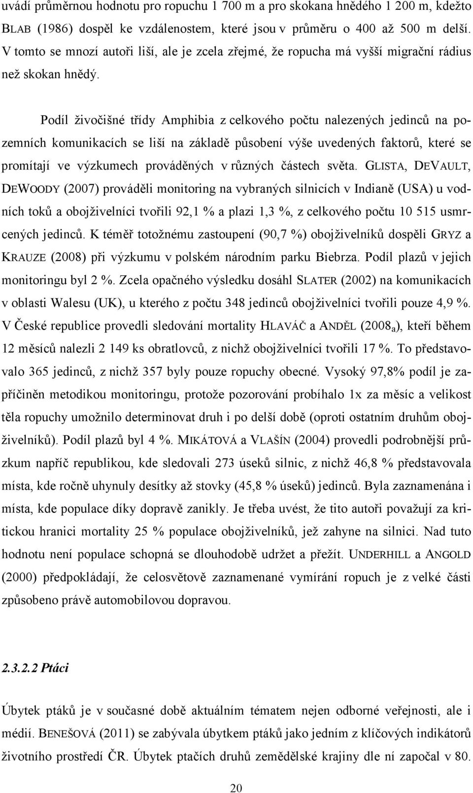 Podíl živočišné třídy Amphibia z celkového počtu nalezených jedinců na pozemních komunikacích se liší na základě působení výše uvedených faktorů, které se promítají ve výzkumech prováděných v různých