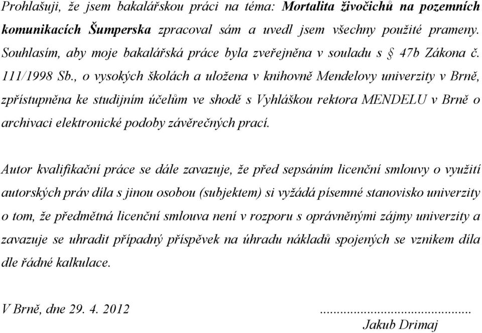 , o vysokých školách a uložena v knihovně Mendelovy univerzity v Brně, zpřístupněna ke studijním účelům ve shodě s Vyhláškou rektora ME DELU v Brně o archivaci elektronické podoby závěrečných prací.