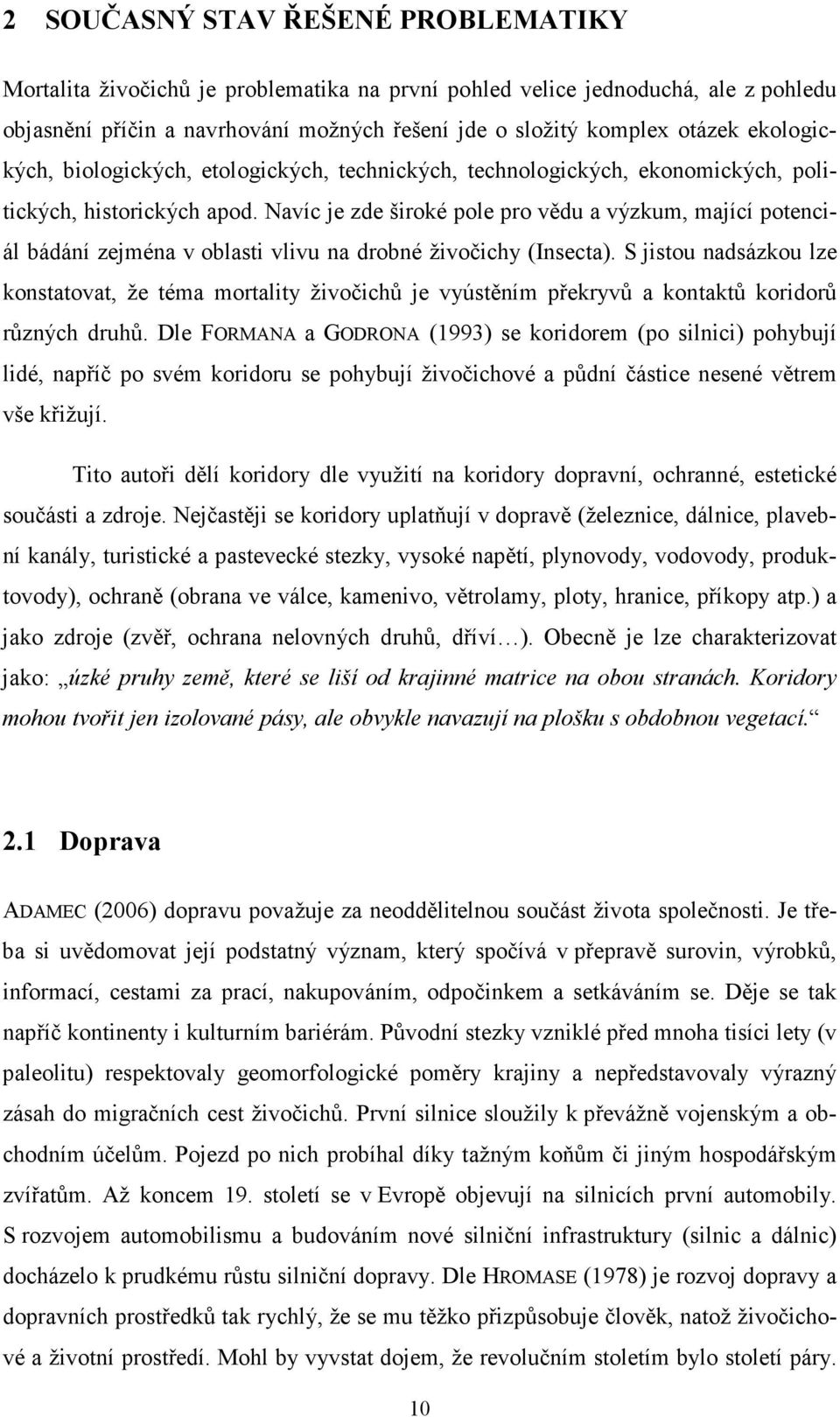 Navíc je zde široké pole pro vědu a výzkum, mající potenciál bádání zejména v oblasti vlivu na drobné živočichy (Insecta).