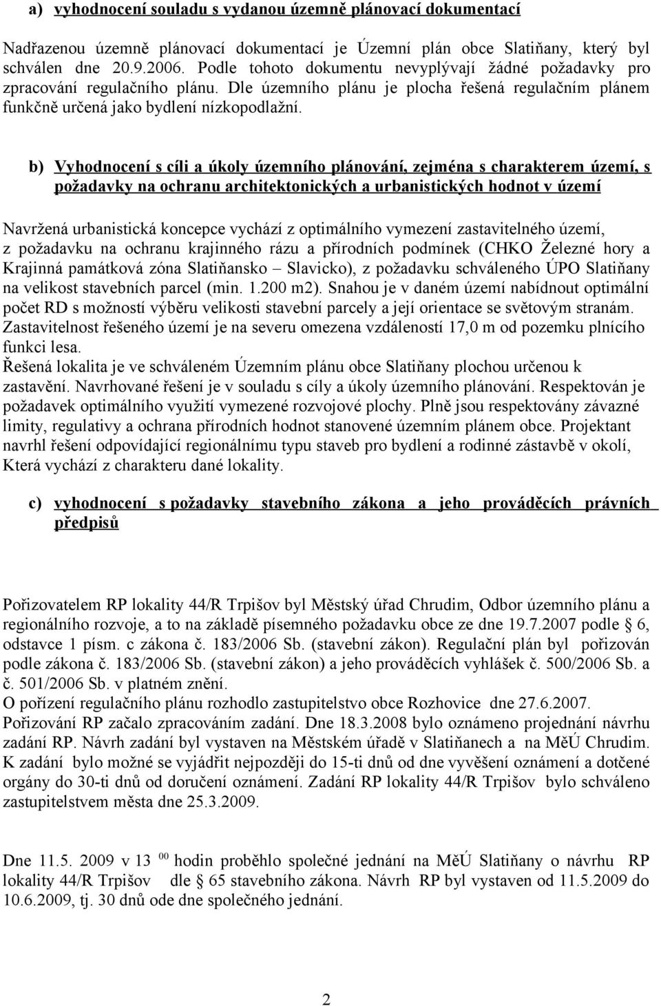 b) Vyhodnocení s cíli a úkoly územního plánování, zejména s charakterem území, s požadavky na ochranu architektonických a urbanistických hodnot v území Navržená urbanistická koncepce vychází z