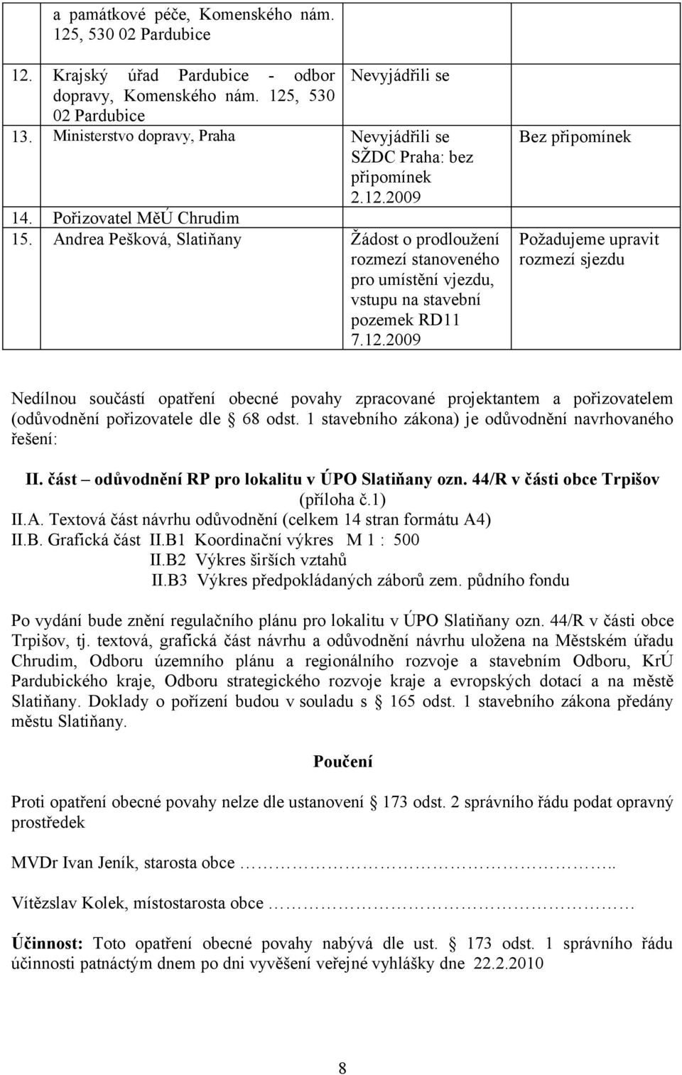 1 stavebního zákona) je odůvodnění navrhovaného řešení: II. část odůvodnění RP pro lokalitu v ÚPO Slatiňany ozn. 44/R v části obce Trpišov (příloha č.1) II.A.