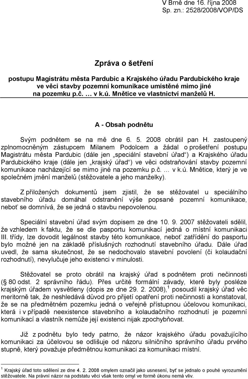 A - Obsah podnětu Svým podnětem se na mě dne 6. 5. 2008 obrátil pan H.