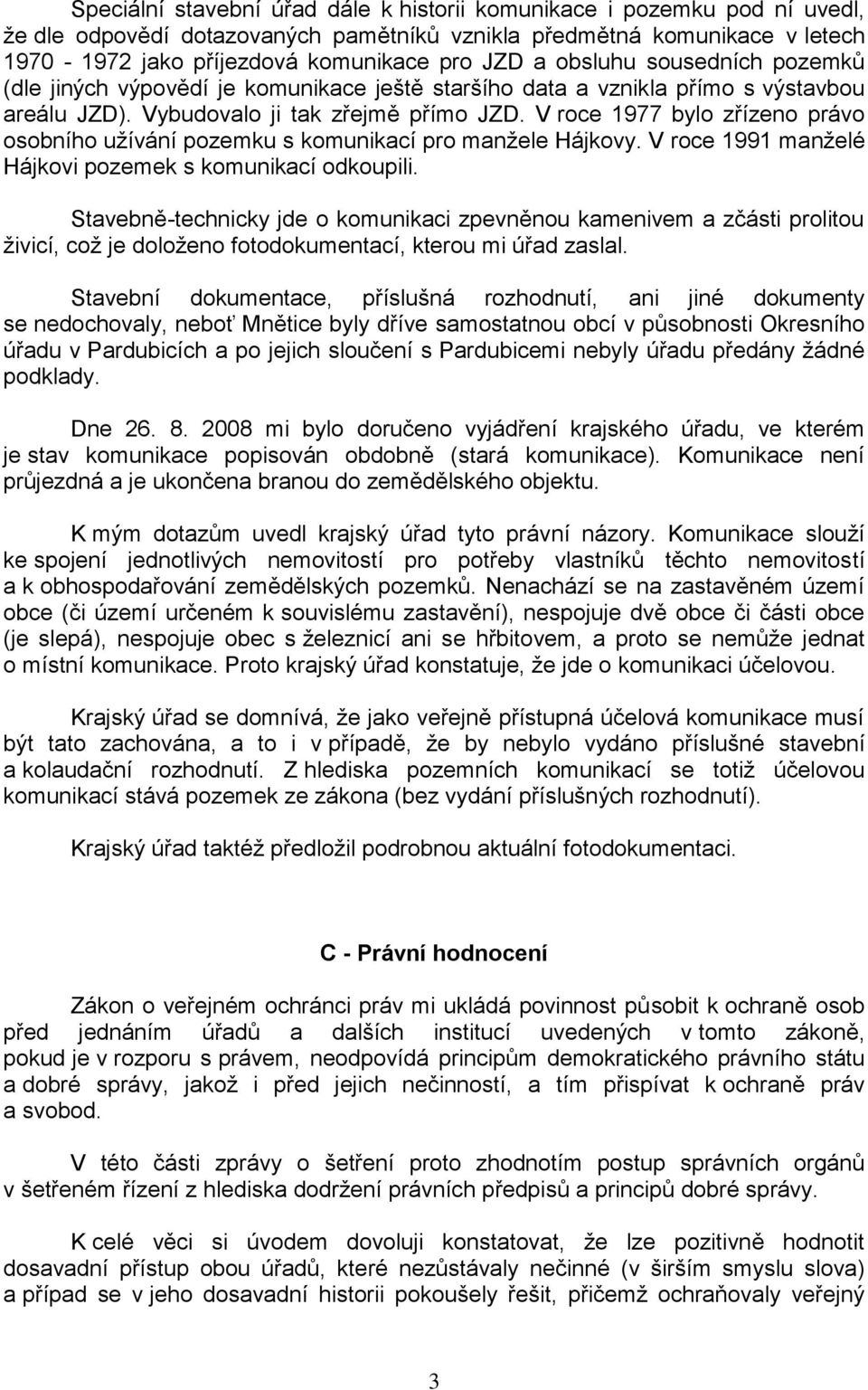 V roce 1977 bylo zřízeno právo osobního uţívání pozemku s komunikací pro manţele Hájkovy. V roce 1991 manţelé Hájkovi pozemek s komunikací odkoupili.