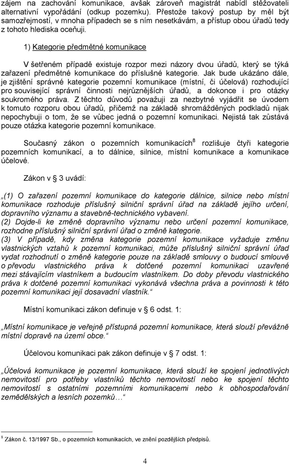 1) Kategorie předmětné komunikace V šetřeném případě existuje rozpor mezi názory dvou úřadů, který se týká zařazení předmětné komunikace do příslušné kategorie.