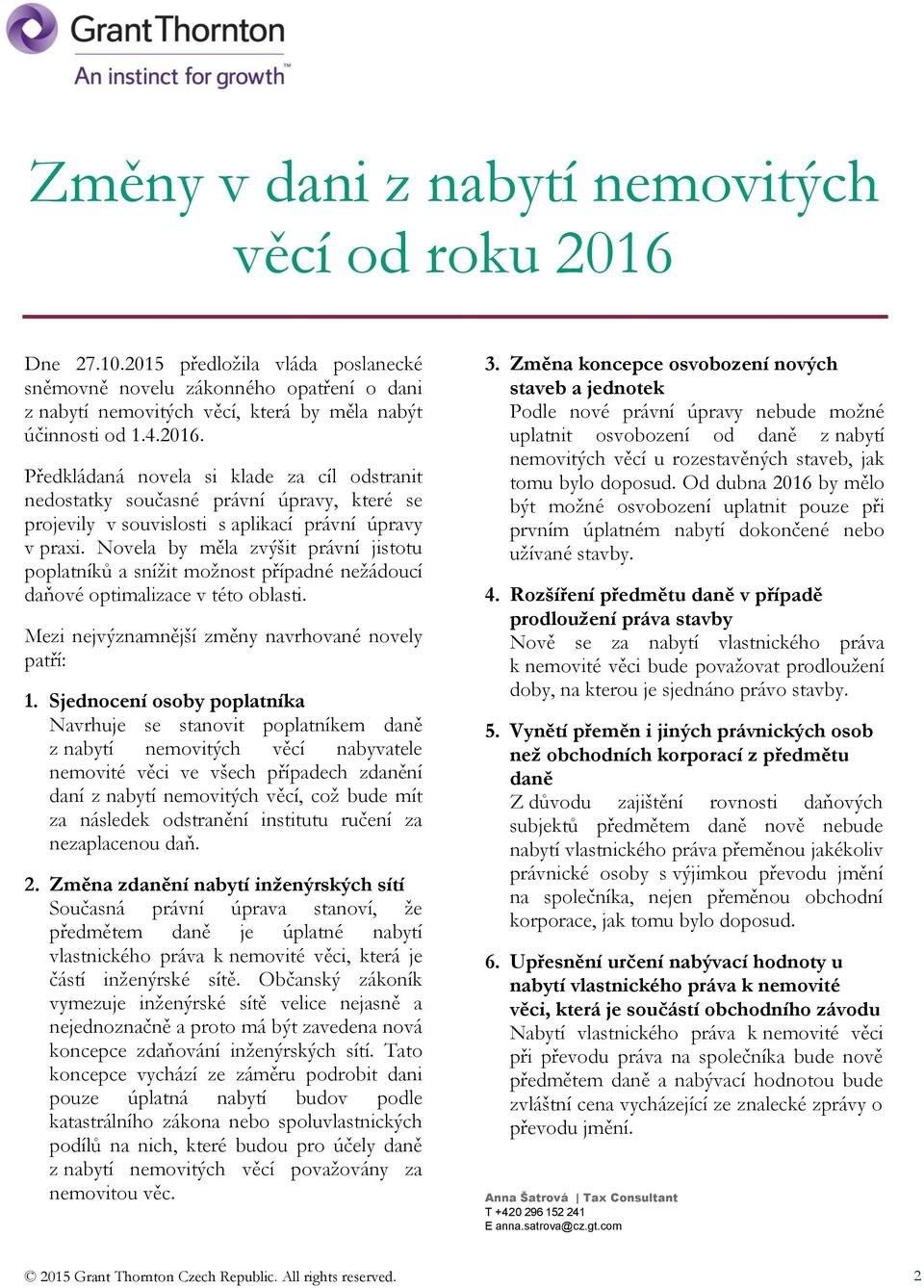 Novela by měla zvýšit právní jistotu poplatníků a snížit možnost případné nežádoucí daňové optimalizace v této oblasti. Mezi nejvýznamnější změny navrhované novely patří: 1.