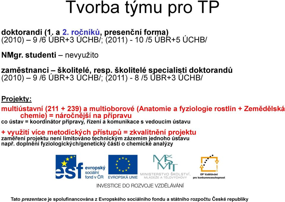 školitelé specialisti doktorandů (2010) 9 /6 ÚBR+3 ÚCHB/; (2011) - 8 /5 ÚBR+3 ÚCHB/ Projekty: multiústavní (211 + 239) a multioborové (Anatomie a fyziologie