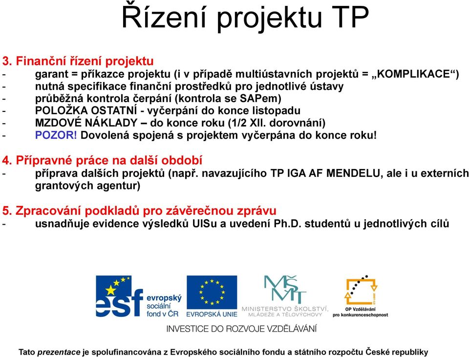 ústavy - průběţná kontrola čerpání (kontrola se SAPem) - POLOŢKA OSTATNÍ - vyčerpání do konce listopadu - MZDOVÉ NÁKLADY do konce roku (1/2 XII. dorovnání) - POZOR!