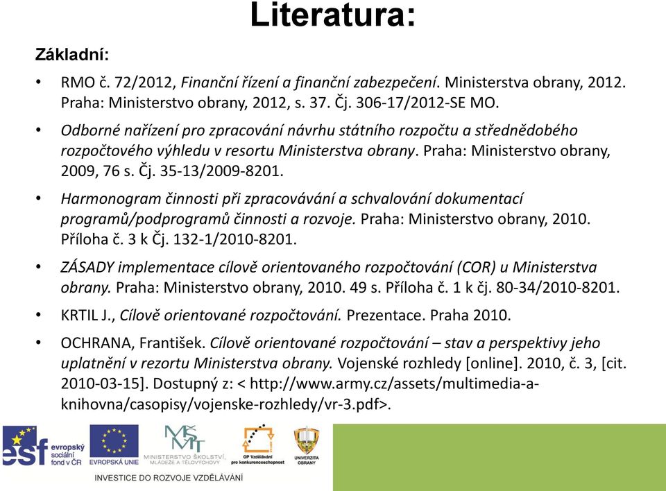 Harmonogram činnosti při zpracovávání a schvalování dokumentací programů/podprogramů činnosti a rozvoje. Praha: Ministerstvo obrany, 2010. Příloha č. 3 k Čj. 132-1/2010-8201.