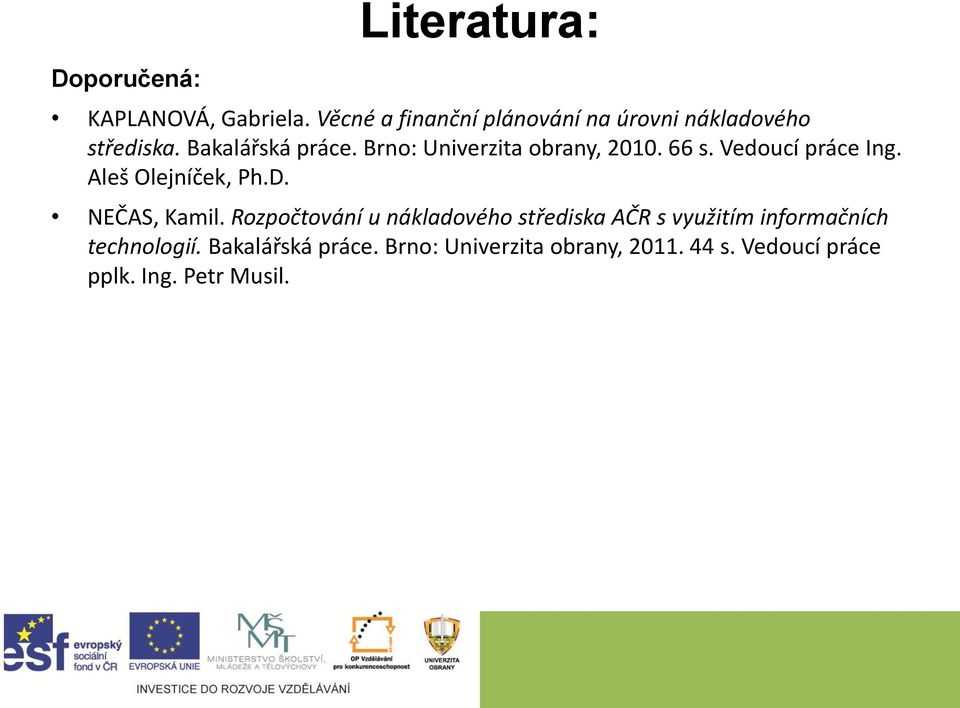 Brno: Univerzita obrany, 2010. 66 s. Vedoucí práce Ing. Aleš Olejníček, Ph.D. NEČAS, Kamil.