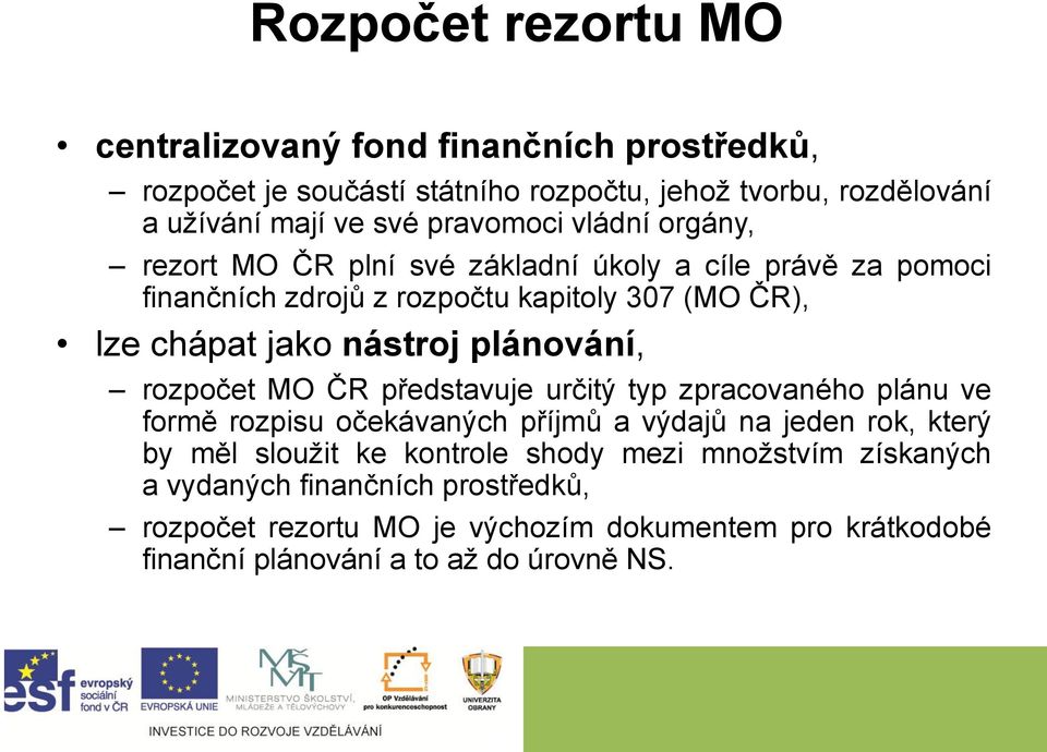 nástroj plánování, rozpočet MO ČR představuje určitý typ zpracovaného plánu ve formě rozpisu očekávaných příjmů a výdajů na jeden rok, který by měl sloužit ke