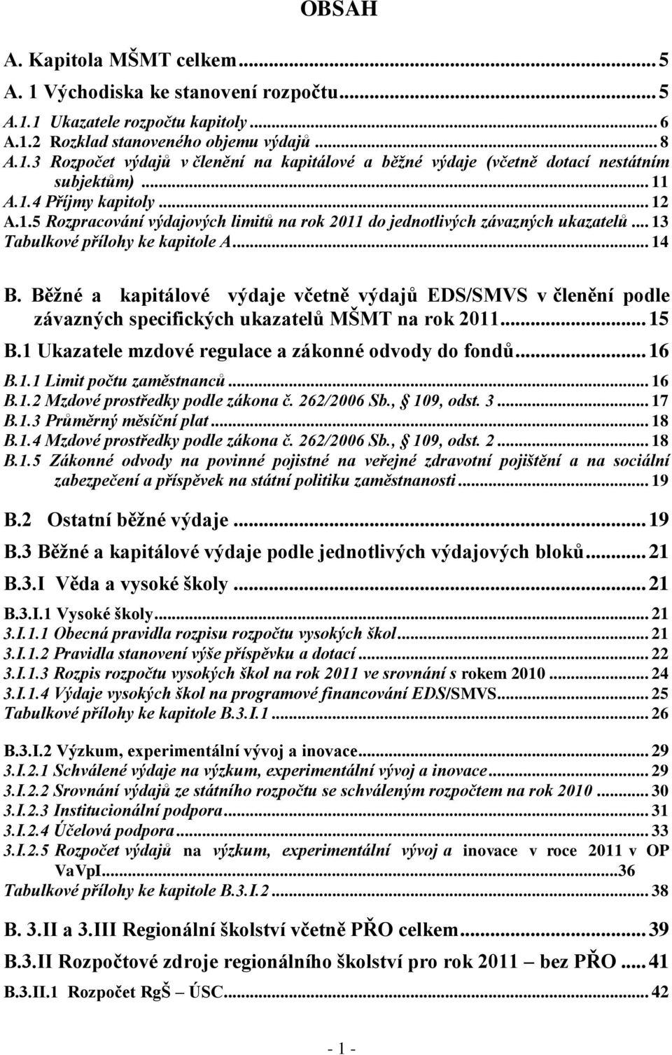 Běžné a kapitálové výdaje včetně výdajů EDS/SMVS v členění podle závazných specifických ukazatelů MŠMT na rok 2011... 15 B.1 Ukazatele mzdové regulace a zákonné odvody do fondů... 16 B.1.1 Limit počtu zaměstnanců.