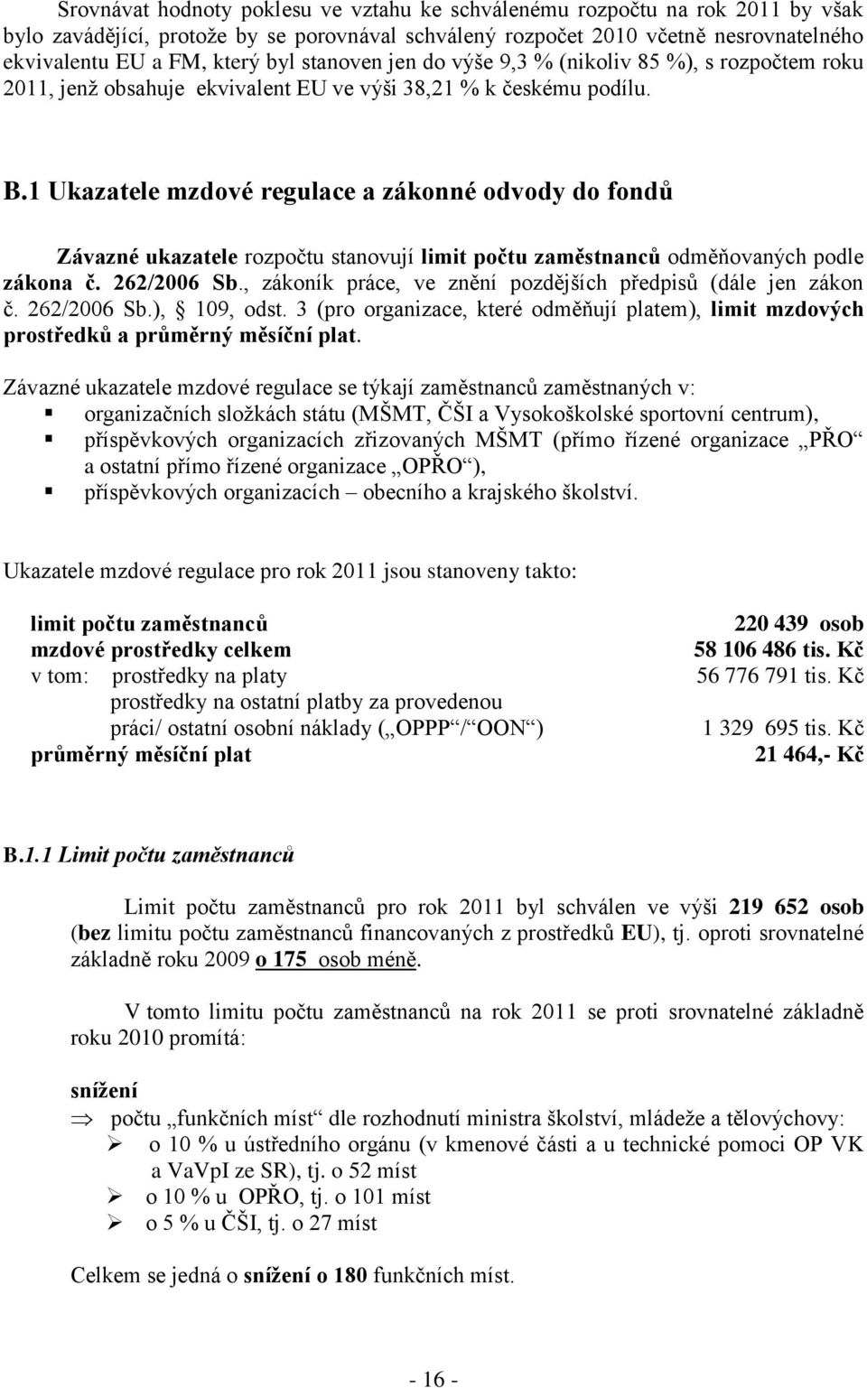 1 Ukazatele mzdové regulace a zákonné odvody do fondů Závazné ukazatele rozpočtu stanovují limit počtu zaměstnanců odměňovaných podle zákona č. 262/2006 Sb.