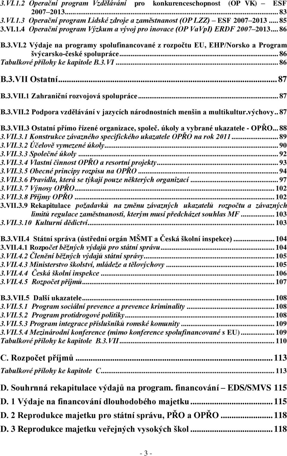 Ostatní... 87 B.3.VII.1 Zahraniční rozvojová spolupráce... 87 B.3.VII.2 Podpora vzdělávání v jazycích národnostních menšin a multikultur.výchovy.. 87 B.3.VII.3 Ostatní přímo řízené organizace, společ.