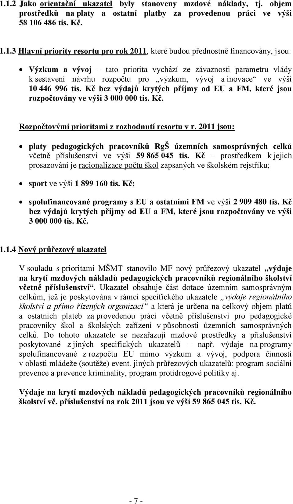 Kč bez výdajů krytých příjmy od EU a FM, které jsou rozpočtovány ve výši 3 000 000 tis. Kč. Rozpočtovými prioritami z rozhodnutí resortu v r.