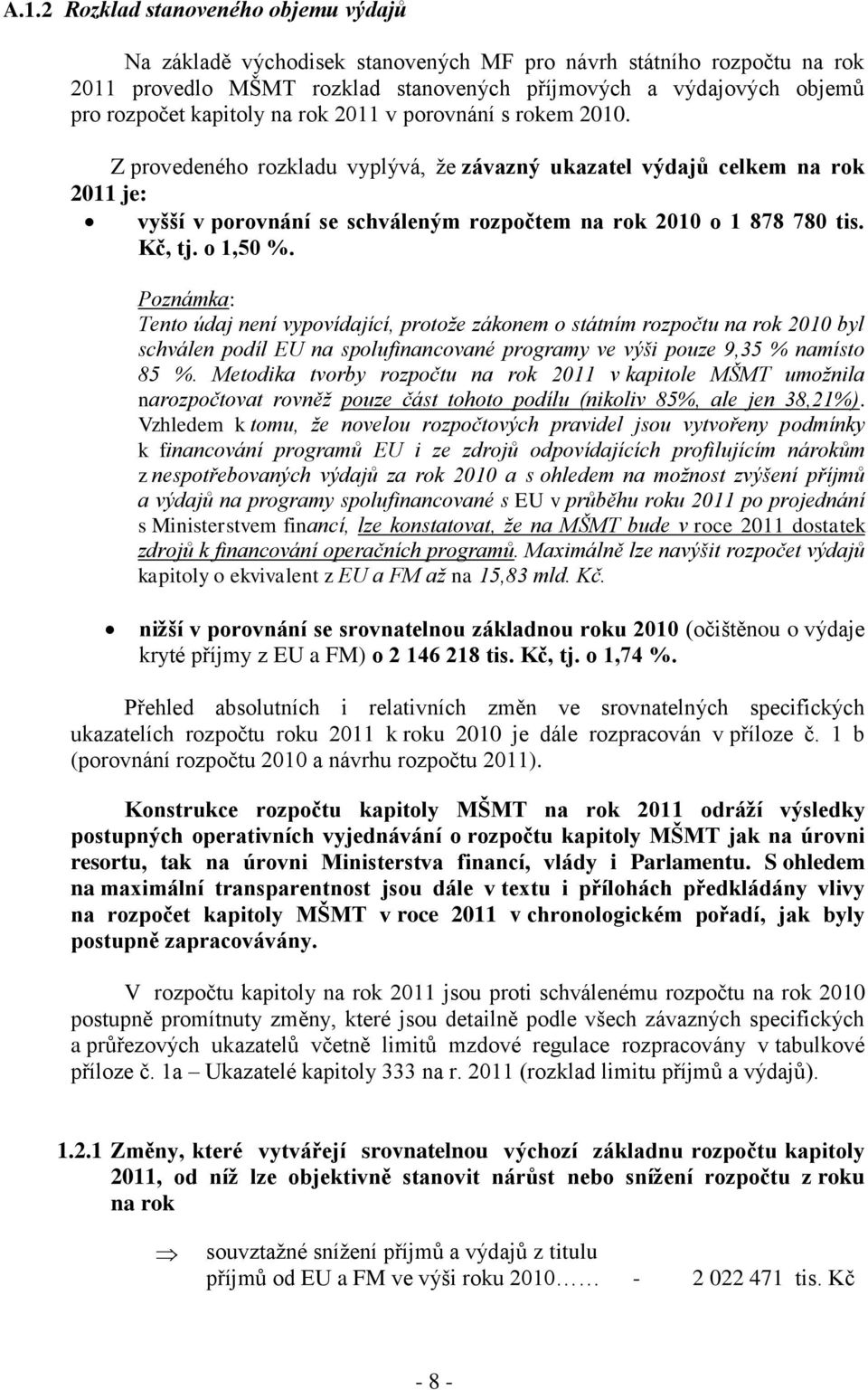 Kč, tj. o 1,50 %. Poznámka: Tento údaj není vypovídající, protože zákonem o státním rozpočtu na rok 2010 byl schválen podíl EU na spolufinancované programy ve výši pouze 9,35 % namísto 85 %.