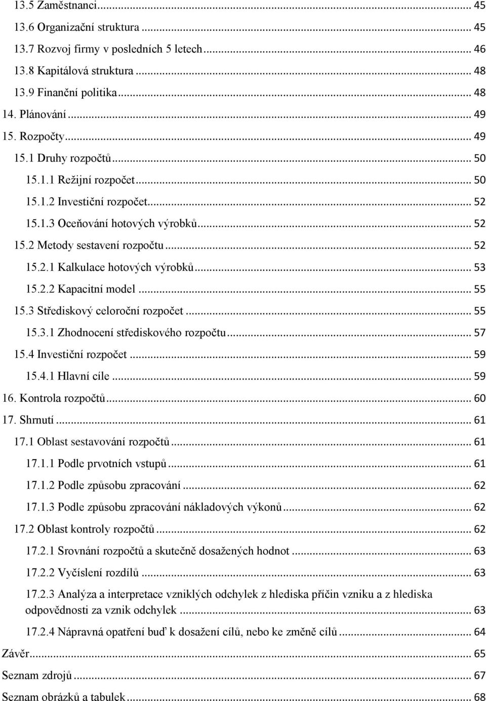 .. 53 15.2.2 Kapacitní model... 55 15.3 Střediskový celoroční rozpočet... 55 15.3.1 Zhodnocení střediskového rozpočtu... 57 15.4 Investiční rozpočet... 59 15.4.1 Hlavní cíle... 59 16.