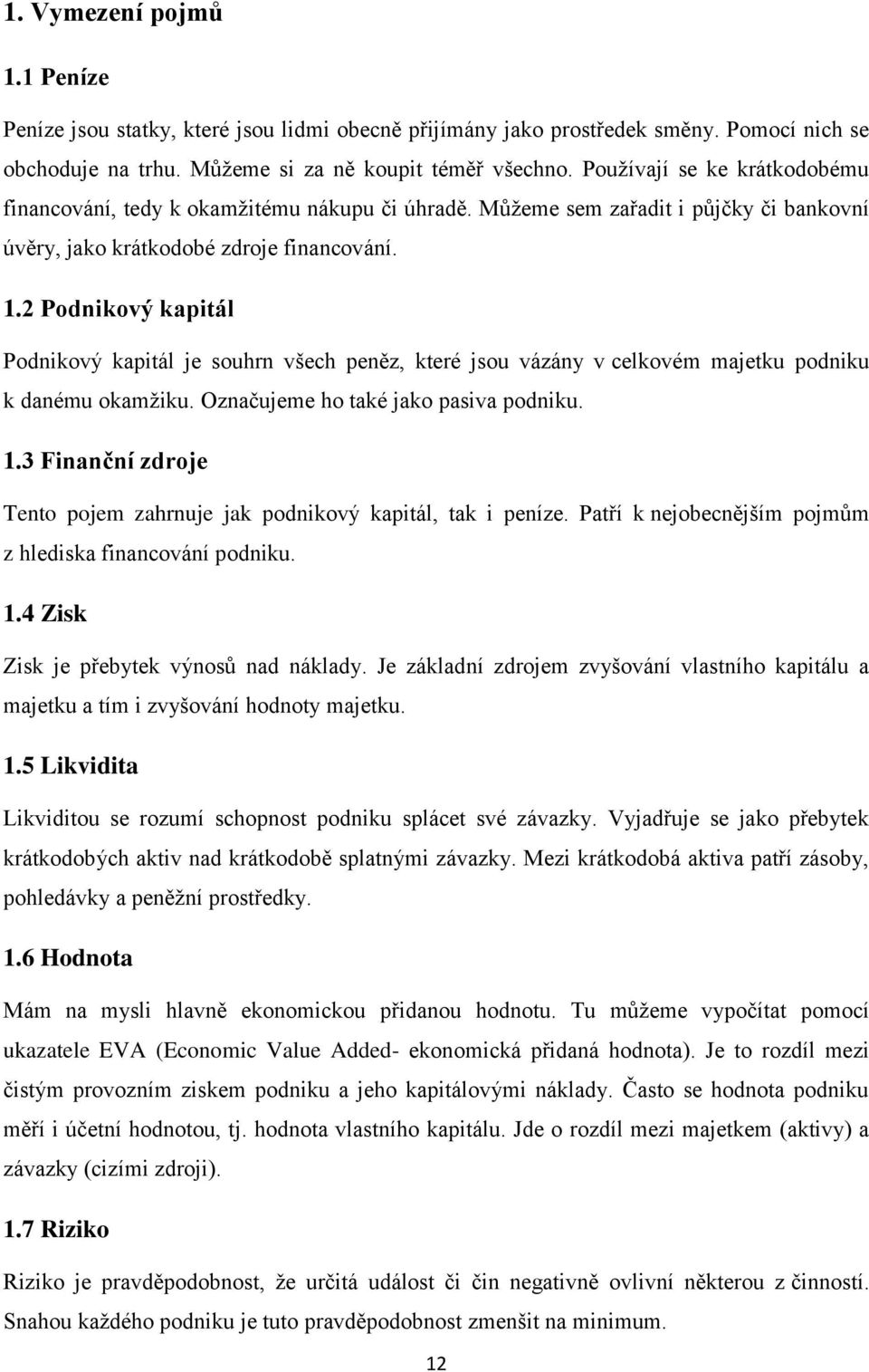 2 Podnikový kapitál Podnikový kapitál je souhrn všech peněz, které jsou vázány v celkovém majetku podniku k danému okamžiku. Označujeme ho také jako pasiva podniku. 1.