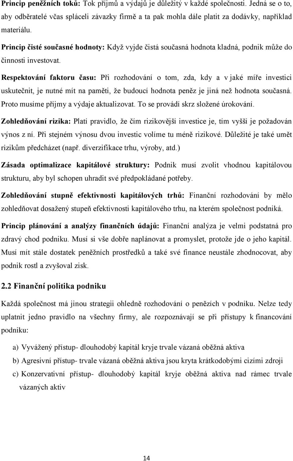 Respektování faktoru času: Při rozhodování o tom, zda, kdy a v jaké míře investici uskutečnit, je nutné mít na paměti, že budoucí hodnota peněz je jiná než hodnota současná.