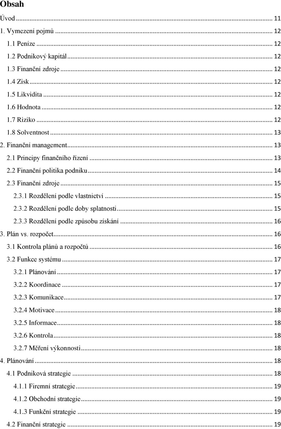 .. 15 2.3.3 Rozdělení podle způsobu získání... 16 3. Plán vs. rozpočet... 16 3.1 Kontrola plánů a rozpočtů... 16 3.2 Funkce systému... 17 3.2.1 Plánování... 17 3.2.2 Koordinace... 17 3.2.3 Komunikace.