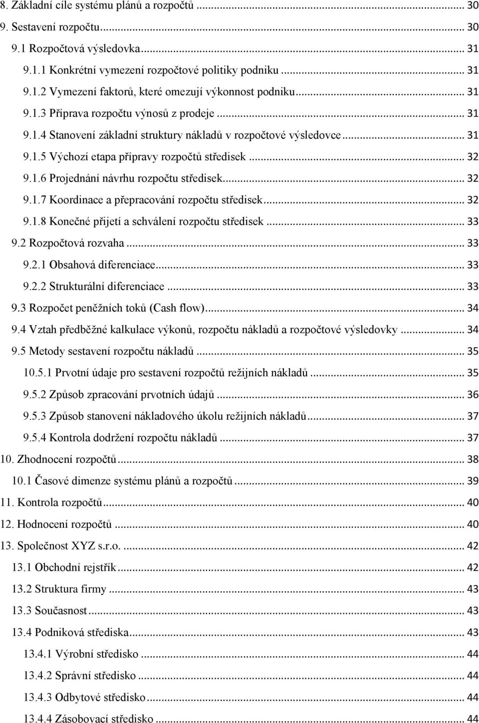 .. 32 9.1.7 Koordinace a přepracování rozpočtu středisek... 32 9.1.8 Konečné přijetí a schválení rozpočtu středisek... 33 9.2 Rozpočtová rozvaha... 33 9.2.1 Obsahová diferenciace... 33 9.2.2 Strukturální diferenciace.