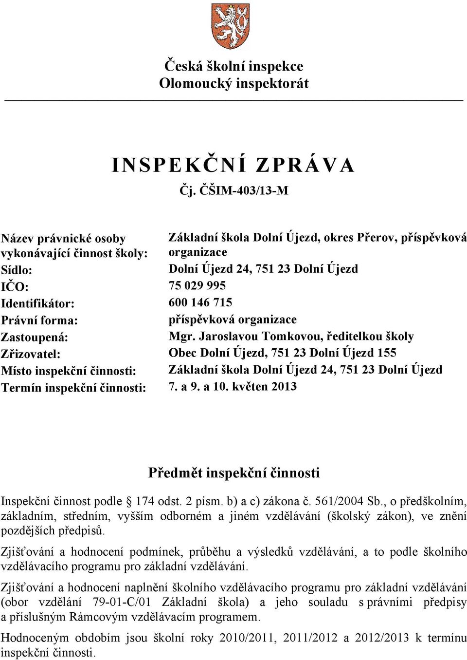 Identifikátor: 600 146 715 Právní forma: příspěvková organizace Zastoupená: Mgr.