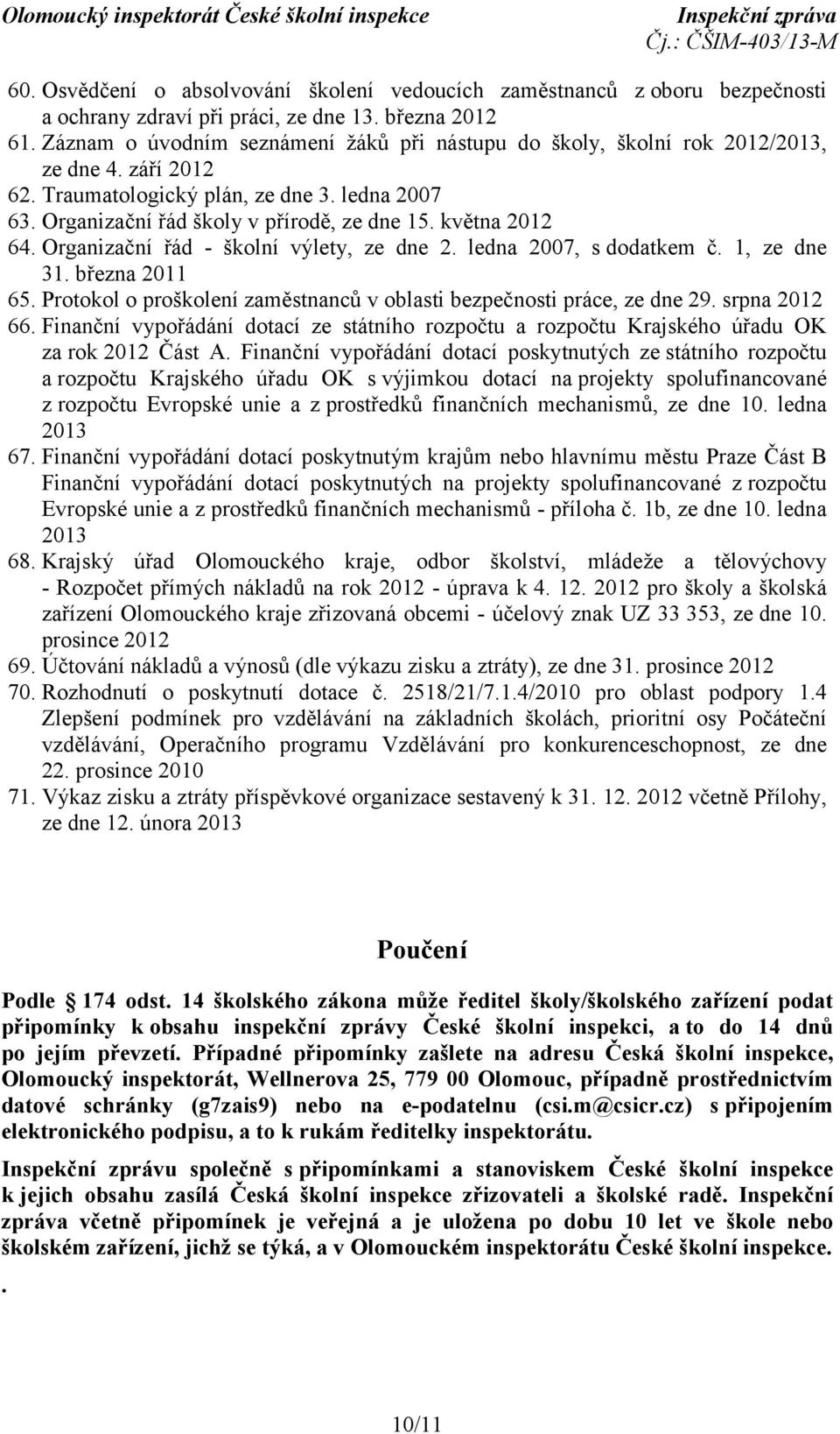 května 2012 64. Organizační řád - školní výlety, ze dne 2. ledna 2007, s dodatkem č. 1, ze dne 31. března 2011 65. Protokol o proškolení zaměstnanců v oblasti bezpečnosti práce, ze dne 29.