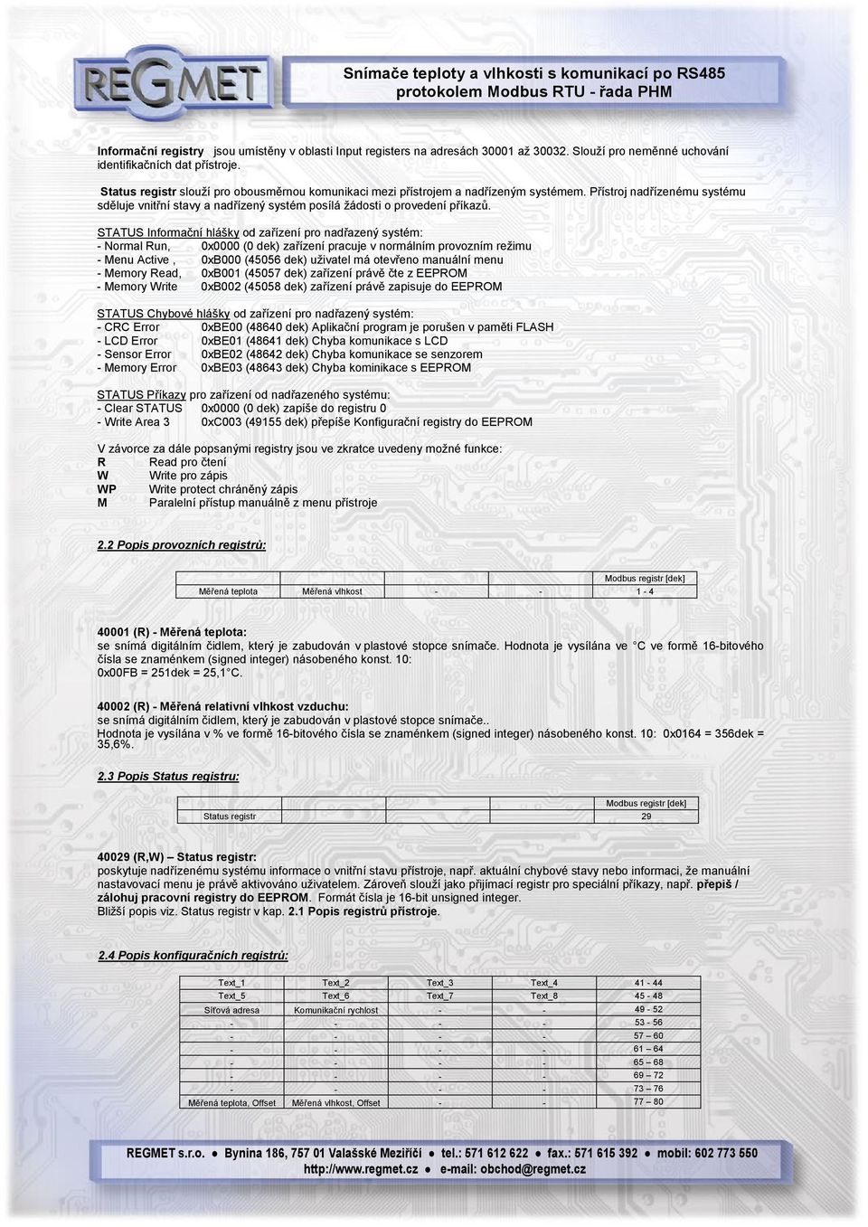 STATUS Informační hlášky od zařízení pro nadřazený systém: - Normal Run, 0x0000 (0 dek) zařízení pracuje v normálním provozním režimu - Menu Active, 0xB000 (45056 dek) uživatel má otevřeno manuální