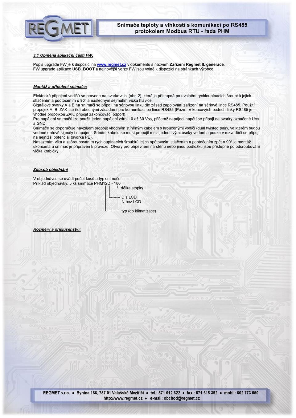 2), která je přístupná po uvolnění rychloupínacích šroubků jejich stlačením a pootočením o 90 a následným sejmutím víčka hlavice.