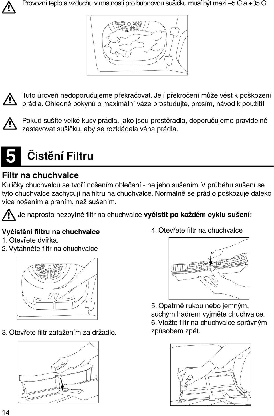 Čistění Filtru Filtr na chuchvalce Kuličky chuchvalců se tvoří nošením oblečení - ne jeho sušením. V průběhu sušení se tyto chuchvalce zachycují na filtru na chuchvalce.