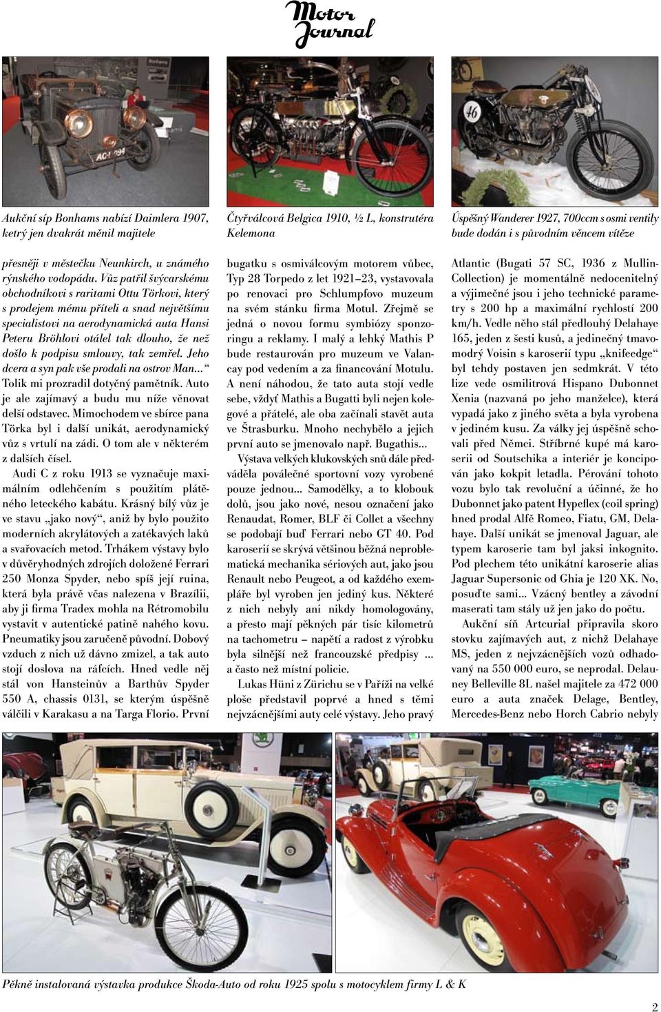 k podpisu smlouvy, tak zemřel. Jeho dcera a syn pak vše prodali na ostrov Man... Tolik mi prozradil dotyčný pamětník. Auto je ale zajímavý a budu mu níže věnovat delší odstavec.