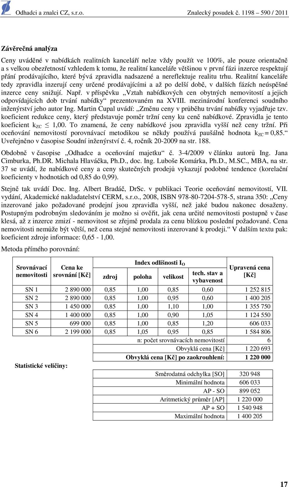 Realitní kanceláře tedy zpravidla inzerují ceny určené prodávajícími a až po delší době, v dalších fázích neúspěšné inzerce ceny snižují. Např.